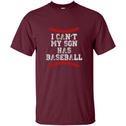 Fathers Day T-shirt I Can't My Son Has Baseball Maroon