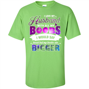 Husband T-shirt I Love My Husband With All My Boobs I Would Say Heart But My Boobs Are