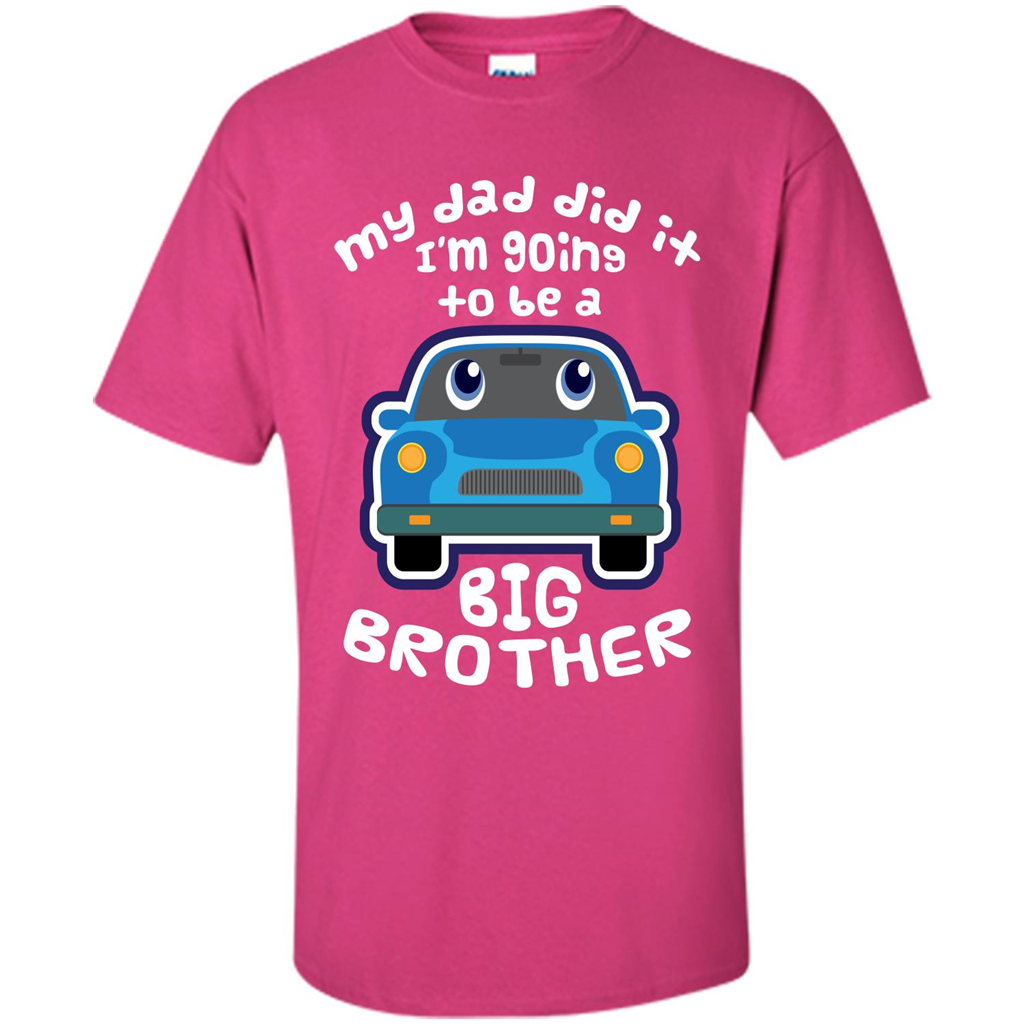 Daddy Car T-shirt My Dad Did It Im Going To Be A Big Brother Heliconia