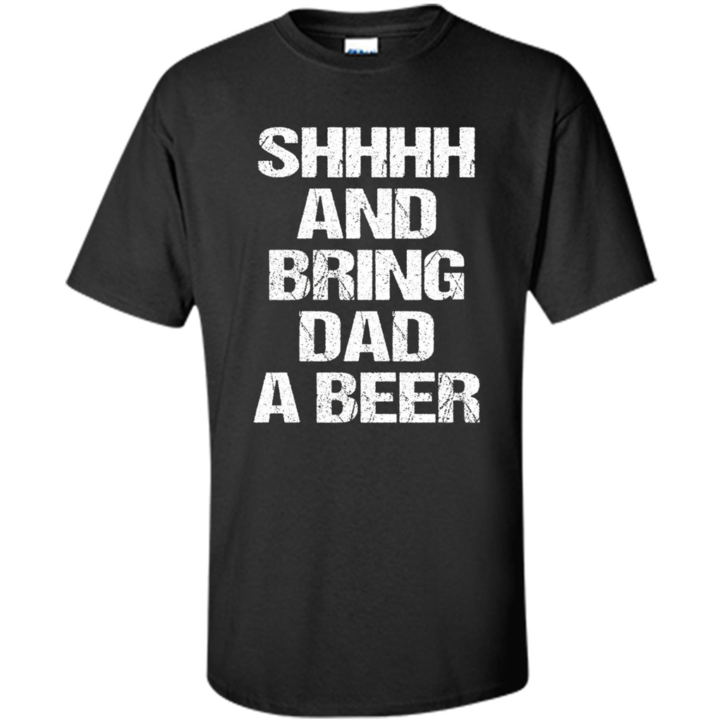 Fathers Day T-shirt Shhhh And Bring Dad A Beer Black