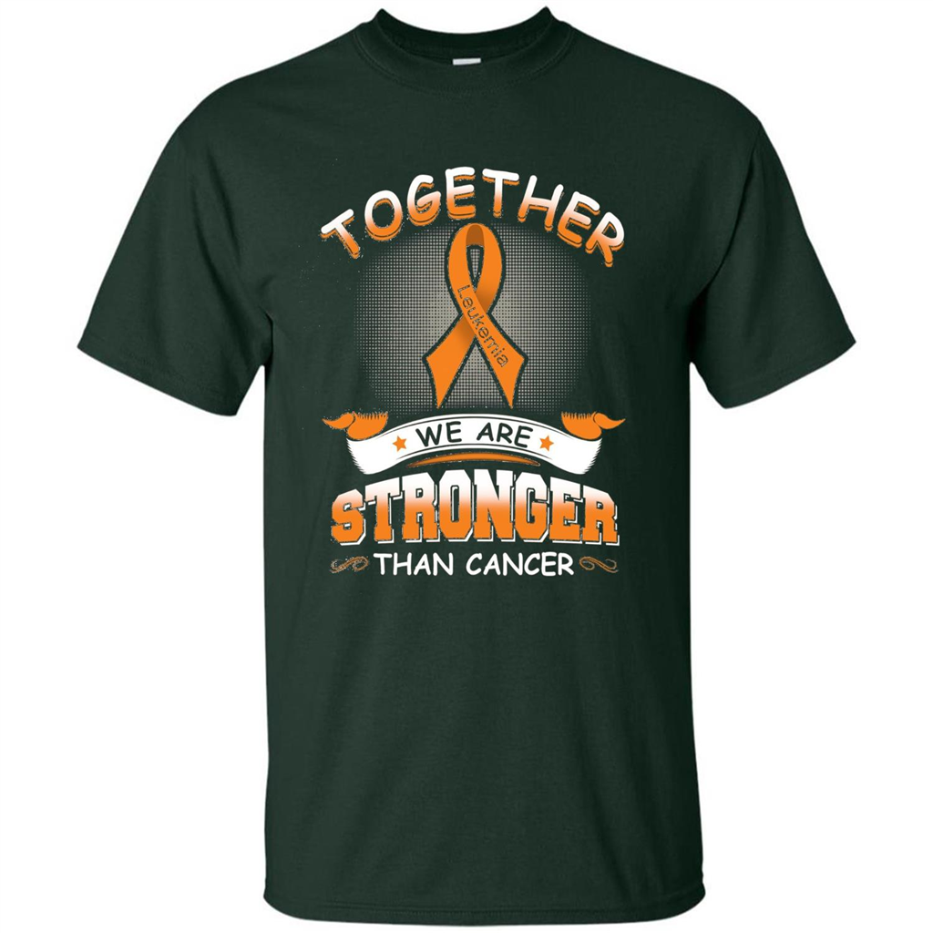 Leukemia Tshirt Together We Are Stronger Than Cancer Forest Green