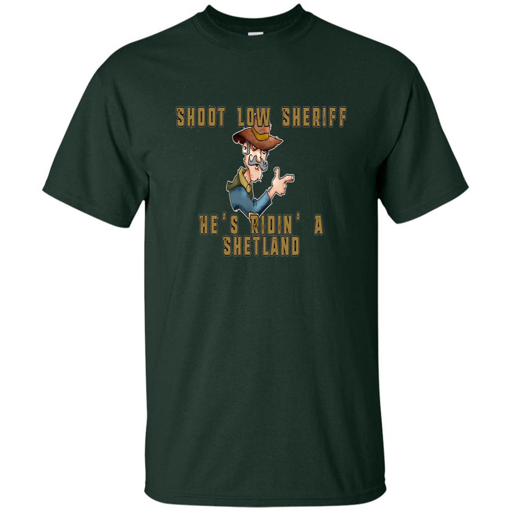 Shoot Low Sheriff He's Ridin' A Shetland T-shirt Forest Green