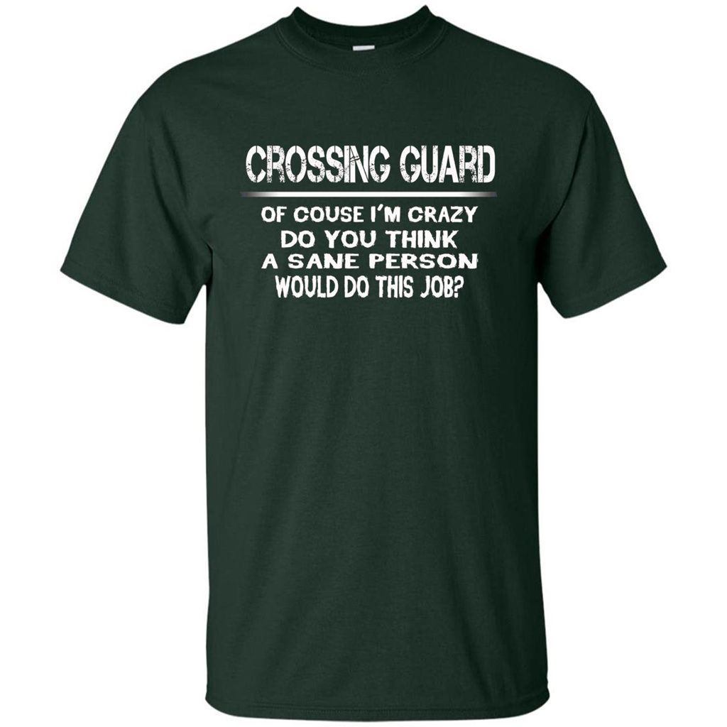 Crossing Guard I'M Crazy The Sane People Would This Job T-shirt Forest Green