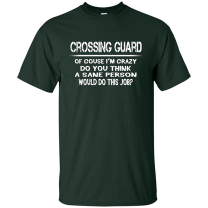 Crossing Guard I'M Crazy The Sane People Would This Job T-shirt Forest Green
