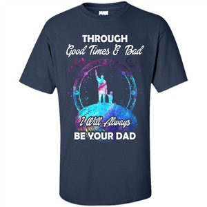 Fathers Day T-shirt I Will Always Be Your Dad.