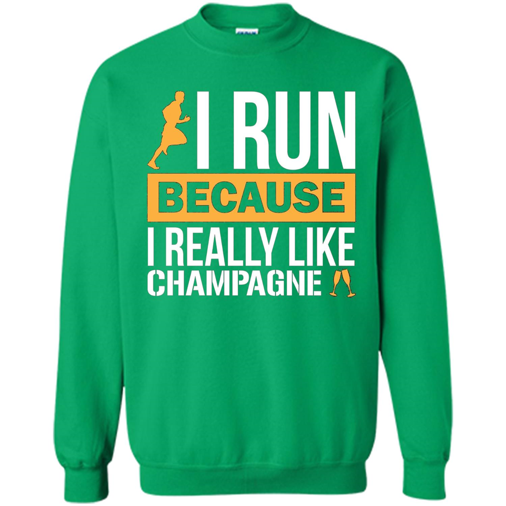 I Run Because I Really Like Champagne Liquor T-shirt Irish Green