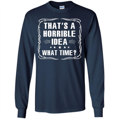 That’s A Horrible Idea What Time T-shirt Navy