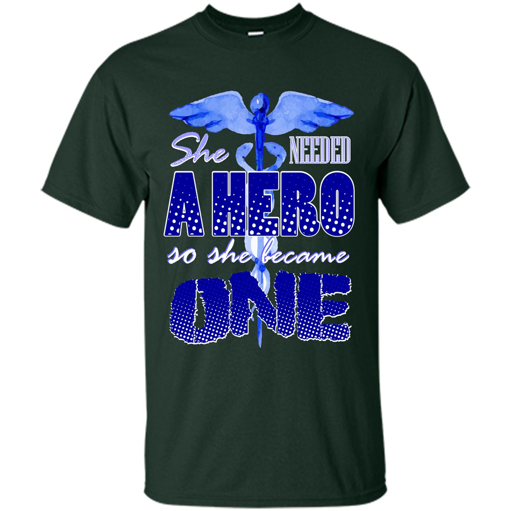 Nurse T-shirt She Needed A Hero So She Became One T-shirt Forest Green