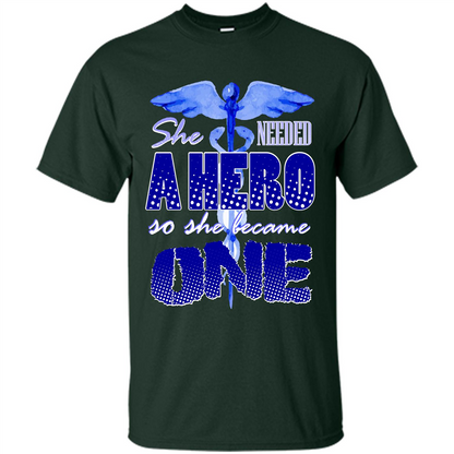 Nurse T-shirt She Needed A Hero So She Became One T-shirt Forest Green