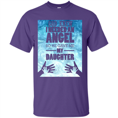 Daughter T-shirt, God Knew I Needed An Angel So He Gave Me My Daughter Purple