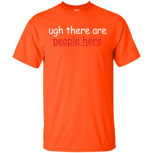 Ugh There Are People Here T-shirt