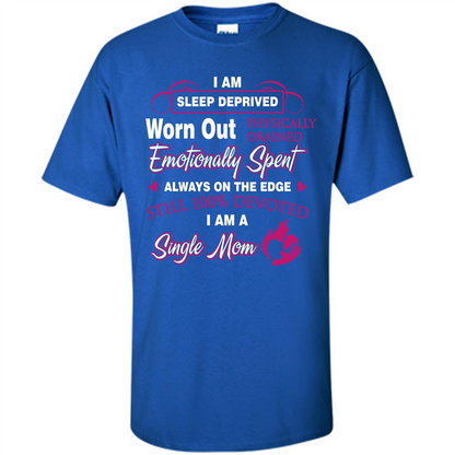 Single Mom T-shirt I Am Sleep Deprived Worn Out Physically Drained Emotionally Spent Royal