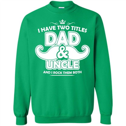 Daddy T-shirt I Have Two Titles Dad _ Uncle And I Rock Them Both Irish Green