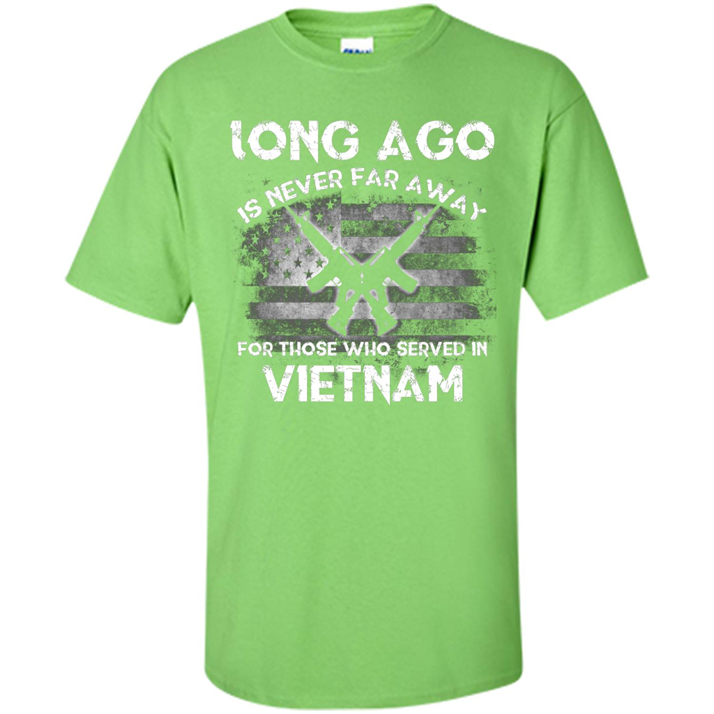Military. Long Ago Is Never Far Away For Those Who Served In Vietnam T-shirt Lime