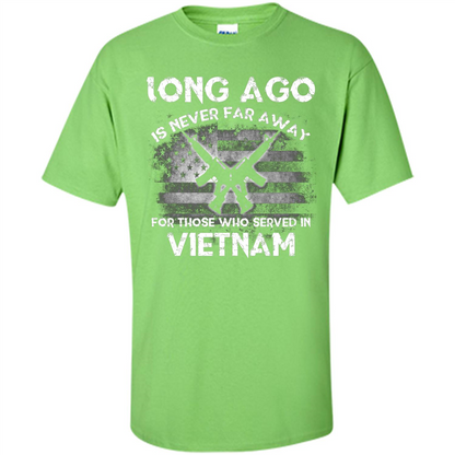 Military. Long Ago Is Never Far Away For Those Who Served In Vietnam T-shirt Lime