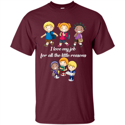 I Love My Job For All The Little Reasons T-shirt Teacher T-Shirt Maroon
