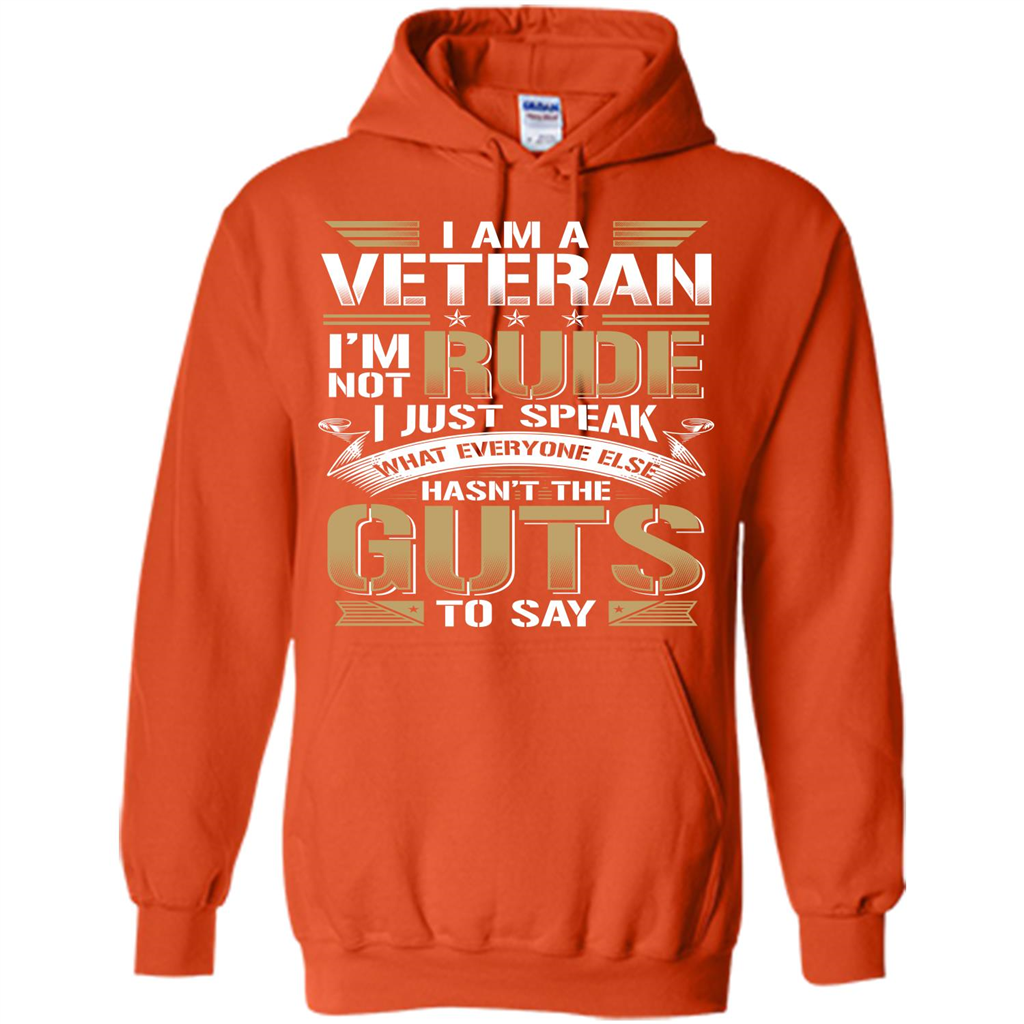 I Am A Veteran Im Not Rude I Just Speak What Everyone Else Hasn’t The Guts To Say T-shirt Orange