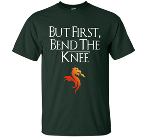 Game Of Thrones T-shirt But First Bend The Knee T-shirt