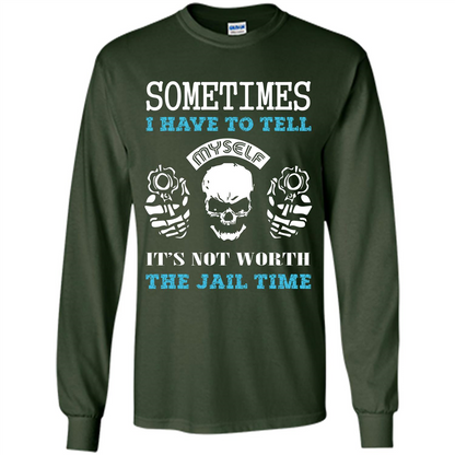 Funny T-shirt Sometimes I Have To Tell Myself It_Ñés Not Worth The Jail Time Forest Green