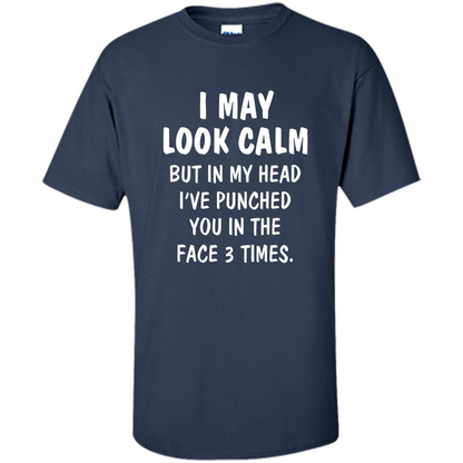 I May Look Calm But In My Head I've Punched You In The Face T-Shirt Navy