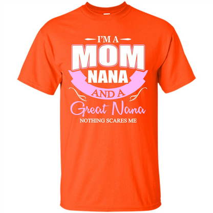 I'm A Mom Nana And A Great Nana Nothing Scares Me Orange