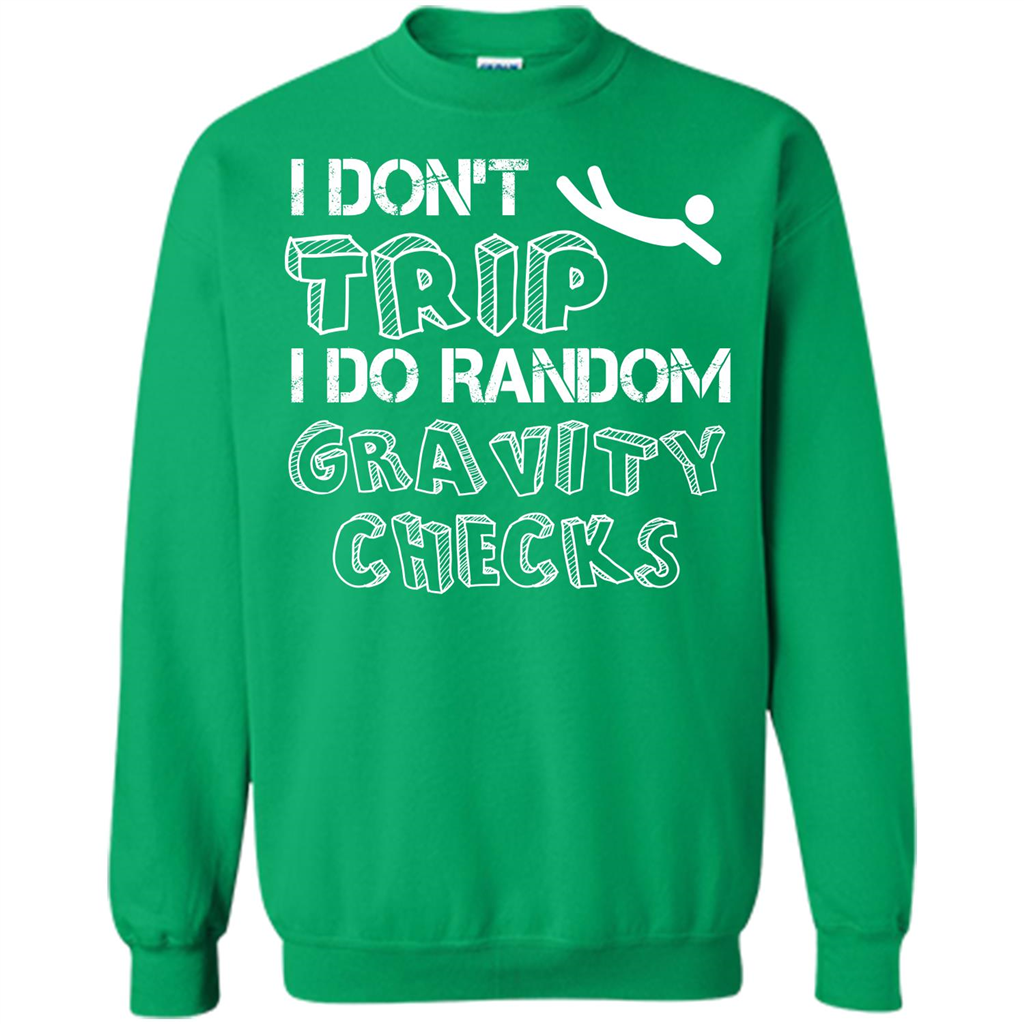 I Don't Trip I Do Random Gravity Checks T-shirt Irish Green