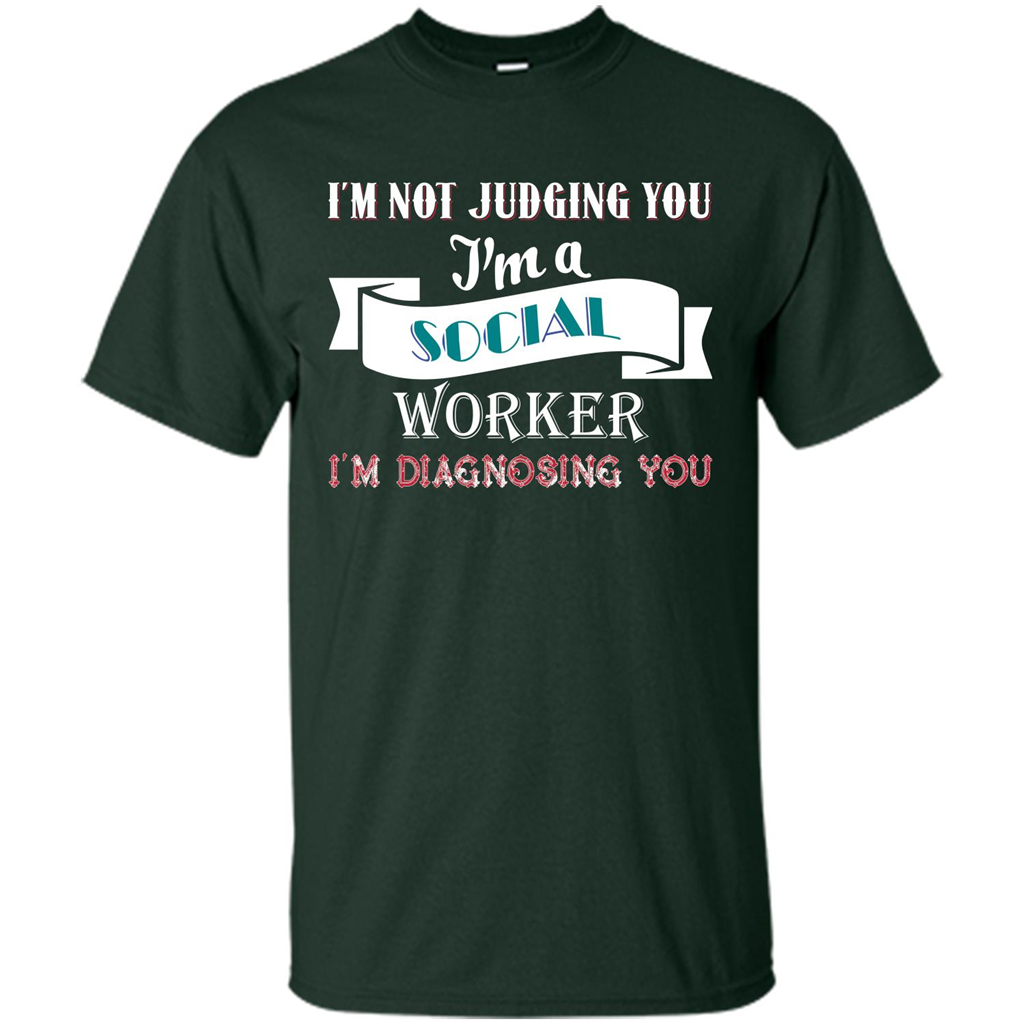 Social Worker T-shirt IŠ—Èm Not Judging You IŠ—Èm A Social Worker IŠ—Èm Diagnosing You Forest Green