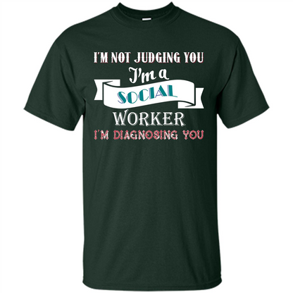 Social Worker T-shirt IŠ—Èm Not Judging You IŠ—Èm A Social Worker IŠ—Èm Diagnosing You Forest Green
