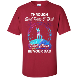 Fathers Day T-shirt I Will Always Be Your Dad.