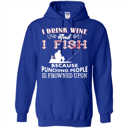 Wine T-shirt I Drink Wine And I Fish Because Punching People Is Frowned Upon Royal