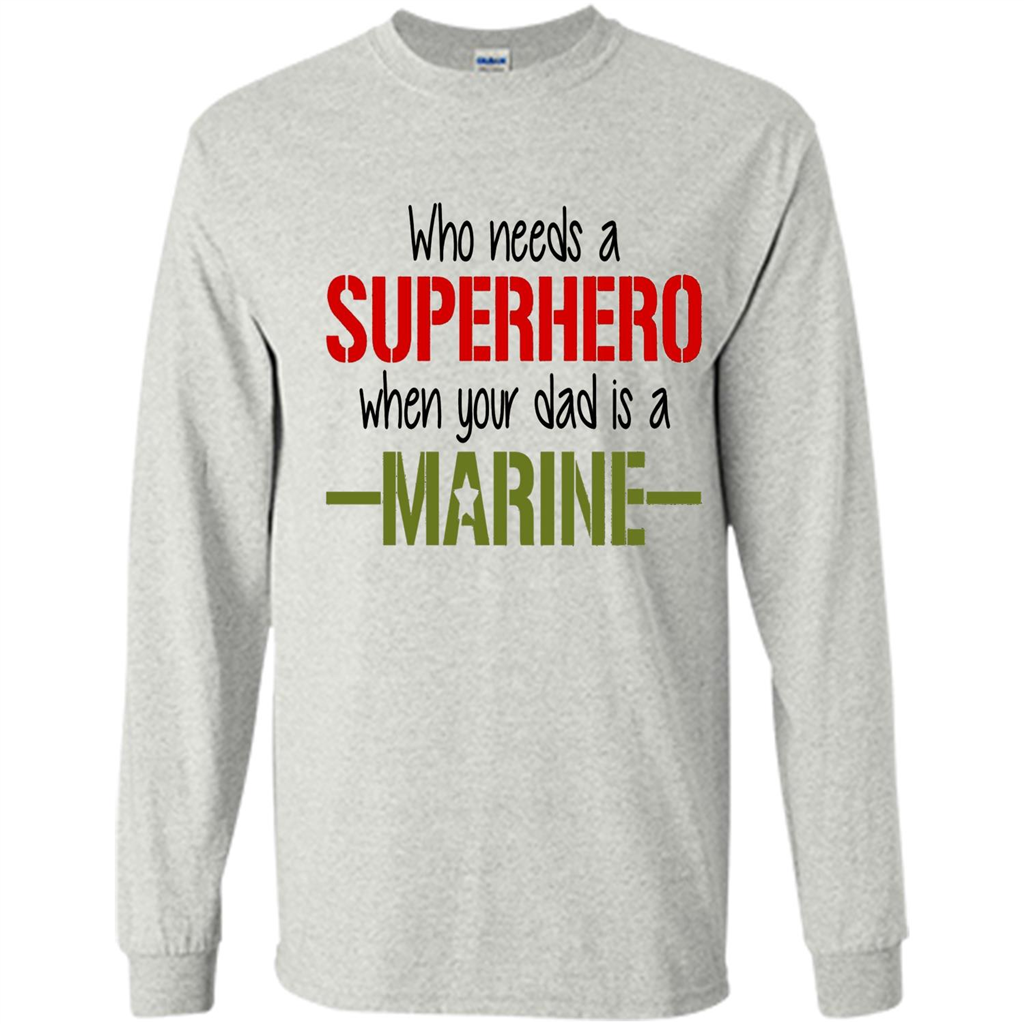 Who Needs A Superhero When Your Dad Is A Marine T-Shirt