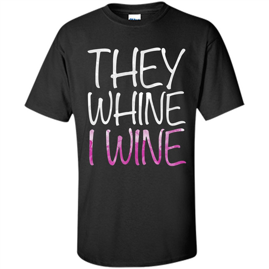 They Whine I Wine T-Shirt Black