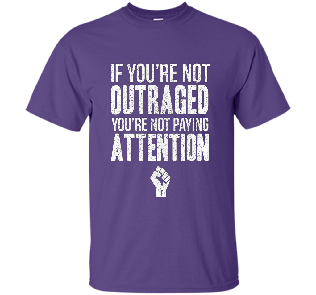 If You're Not Outraged You're Not Paying Attention T-shirt Purple