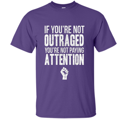 If You're Not Outraged You're Not Paying Attention T-shirt Purple