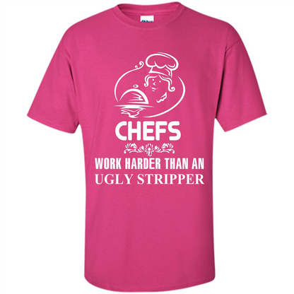 Chef T-shirt Chefs Work Harder Than An Ugly Stripper Heliconia