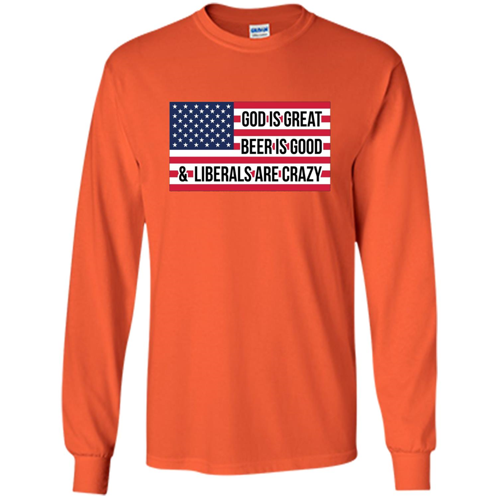 God Is Great Beer Is Good And Liberals Are Crazy T-shirt Orange