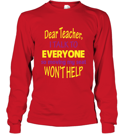 Dear Teacher I Talk To Everyone So Moving My Seat Wont Help Shirt Long Sleeve T-Shirt Red