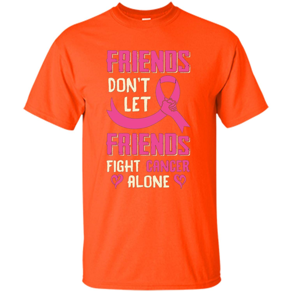 Friends Don't Let Friends Fight Cancer Alone T-shirt Breast Cancer Orange
