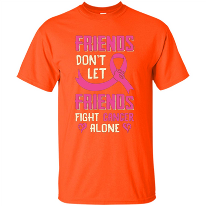 Friends Don't Let Friends Fight Cancer Alone T-shirt Breast Cancer Orange