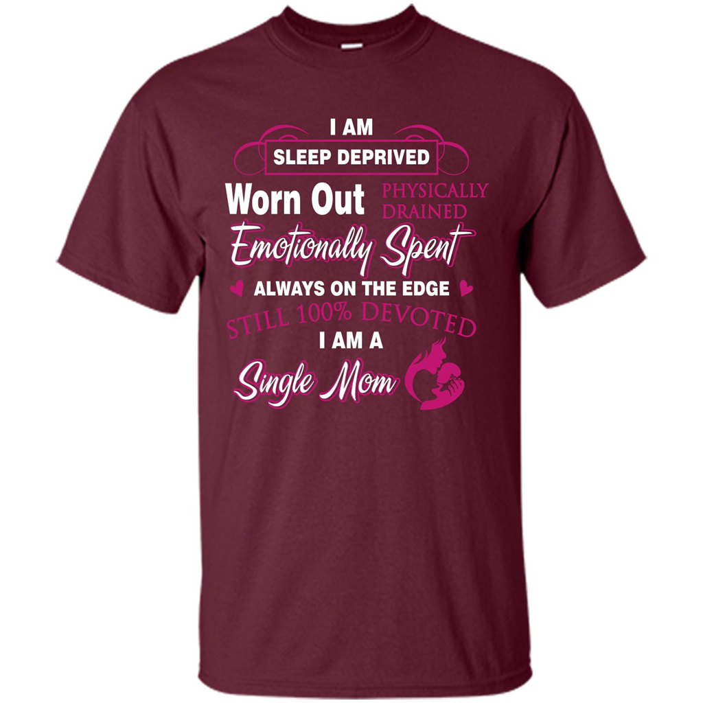 Single Mom T-shirt I Am Sleep Deprived Worn Out Physically Drained Emotionally Spent Maroon