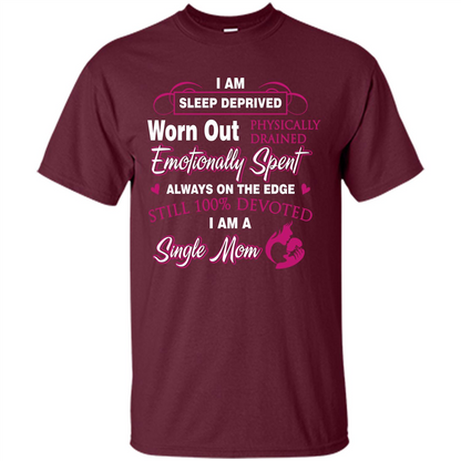 Single Mom T-shirt I Am Sleep Deprived Worn Out Physically Drained Emotionally Spent Maroon