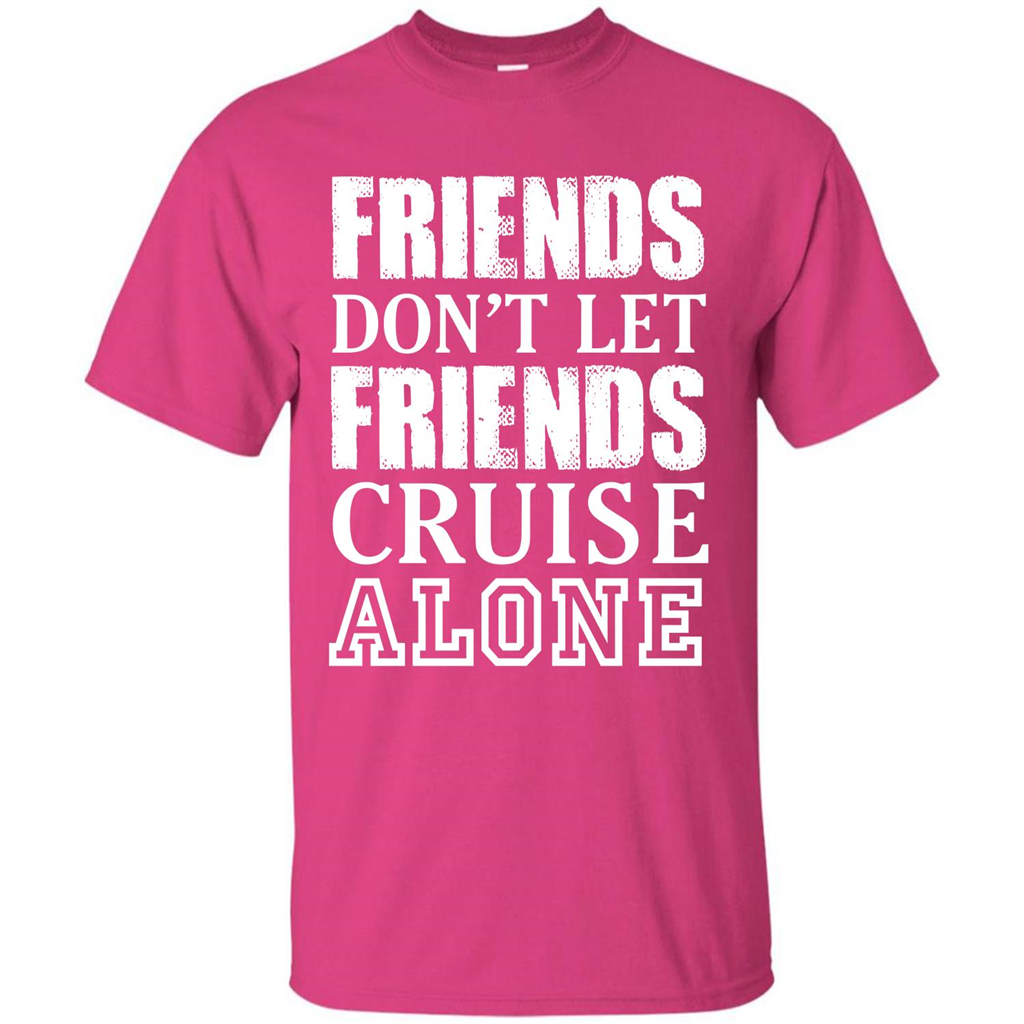 Friends Don’t Let Friends Cruise Alone T-shirt Heliconia