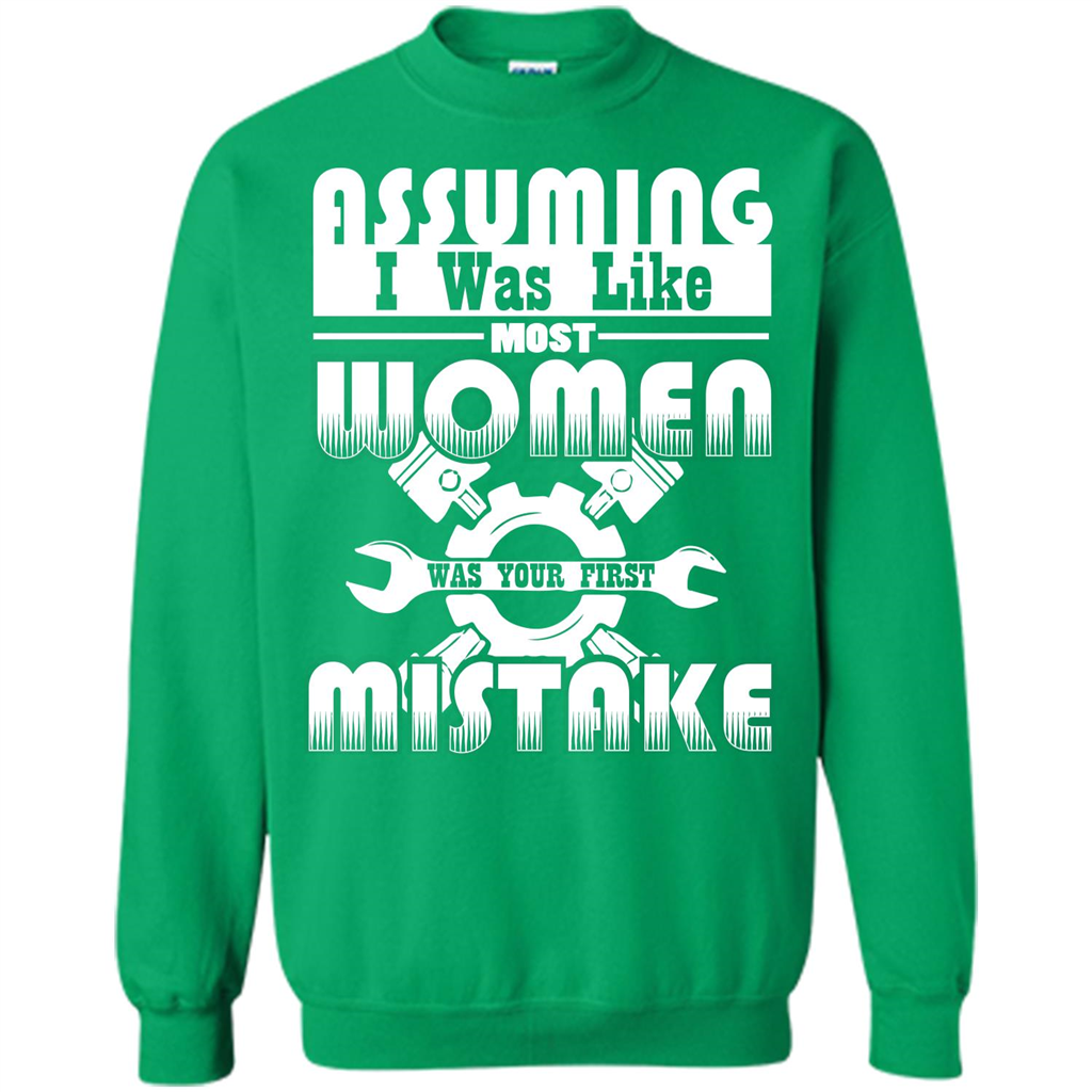 Assuming I Was Like Most Women Was Your First Mistake T-shirt Irish Green