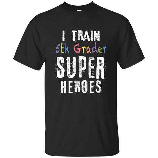 Teacher Gift T-shirt I Train 5th Grader Superheroes T-Shirt Black