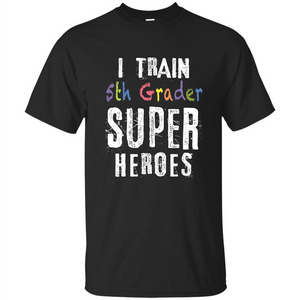 Teacher Gift T-shirt I Train 5th Grader Superheroes T-Shirt