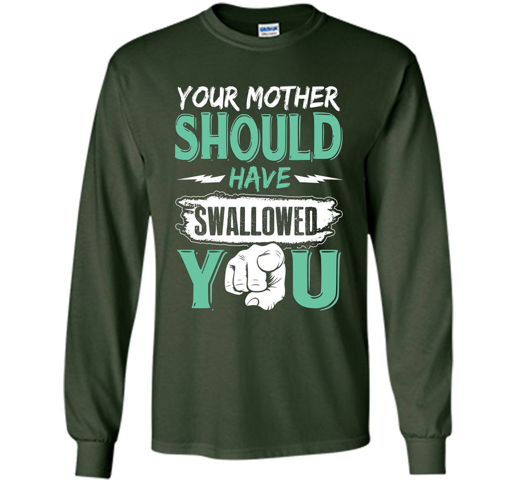 Family T-shirt Your Mother Should Have Swallowed You Forest Green