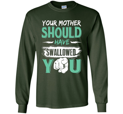 Family T-shirt Your Mother Should Have Swallowed You Forest Green