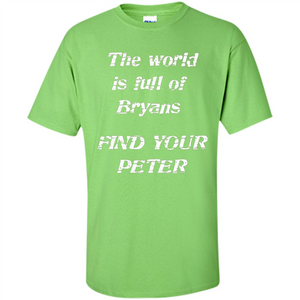 The World Is Full Of Bryans Find Your Peter True Love T-shirt