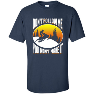 Funny Snowmobile - Don't Follow Me You Won't Make It T-Shirt