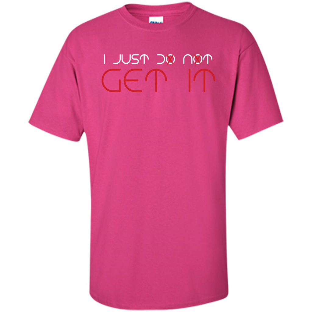 I Just Do Not Get It T-shirt Heliconia